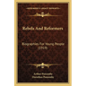 Rebels And Reformers: Biographies For Young People (1919)