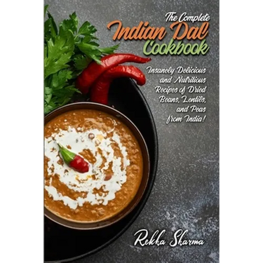 The Complete Indian Dal Cookbook: Insanely Delicious and Nutritious Recipes of Dried Beans, Lentils, and Peas from India!