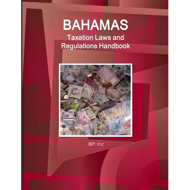 Bahamas Taxation Laws and Regulations Handbook - Strategic Information and Basic Regulations