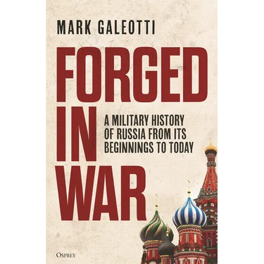 Forged in War: A Military History of Russia from Its Beginnings to Today