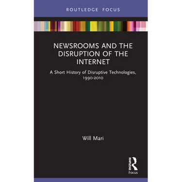 Newsrooms and the Disruption of the Internet: A Short History of Disruptive Technologies, 1990-2010