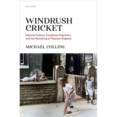 Windrush Cricket: Imperial Culture, Caribbean Migration, and the Remaking of Postwar England
