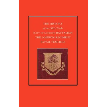 History of the Old 2/4th (City of London) Battalion the London Regiment Royal Fusiliers