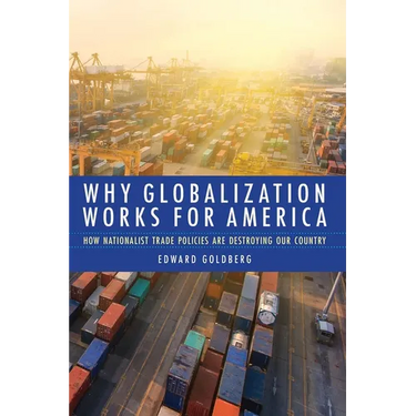 Why Globalization Works for America: How Nationalist Trade Policies Are Destroying Our Country