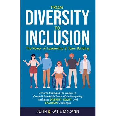 From Diversity to Inclusion: The Power of Leadership &Team Building