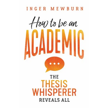 How to be an Academic: The thesis whisperer reveals all