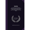 Opticks: or, A Treatise of the Reflections, Refractions, Inflexions and Colours of Light. Also two Treatises of the Species and