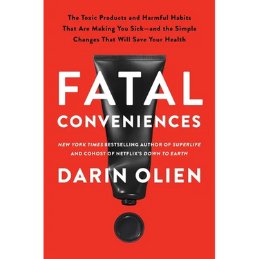 Fatal Conveniences: The Toxic Products and Harmful Habits That Are Making You Sick--And the Simple Changes That Will Save Your Health