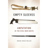 Empty Sleeves: Amputation in the Civil War South