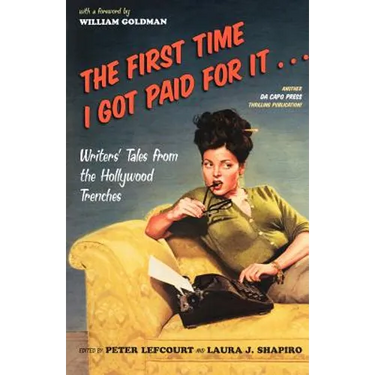 The First Time I Got Paid for It...: Writers' Tales from the Hollywood Trenches