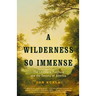 A Wilderness So Immense: The Louisiana Purchase and the Destiny of America