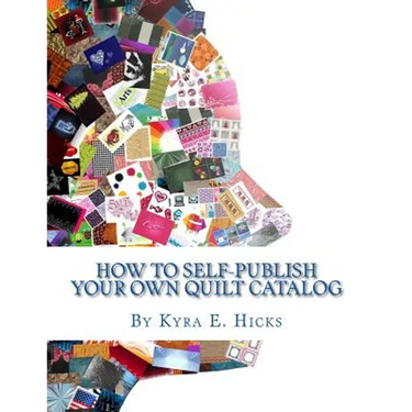 How to Self-Publish Your Own Quilt Catalog: A Workbook for Quilters, Guilds, Galleries and Textile Artists