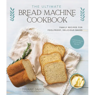 The Ultimate Bread Machine Cookbook: Family Recipes for Foolproof, Delicious Bakes