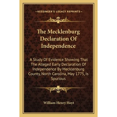 The Mecklenburg Declaration Of Independence: A Study Of Evidence Showing That The Alleged Early Declaration Of Independence By Mecklenburg County, Nor