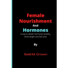 Female Nourishment and Hormones: A way to obtain hormonal stability, shed weight and feel alive