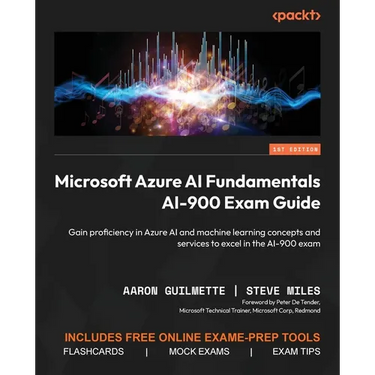 Microsoft Azure AI Fundamentals AI-900 Exam Guide: Gain proficiency in Azure AI and machine learning concepts and services to excel in the AI-900 exam