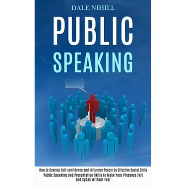 Public Speaking: How to Develop Self-confidence and Influence People by Effective Social Skills (Public Speaking and Presentation Skills to Make Your