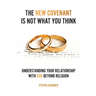 The New Covenant Is Not What You Think: Understanding Your Relationship with God Beyond Religion