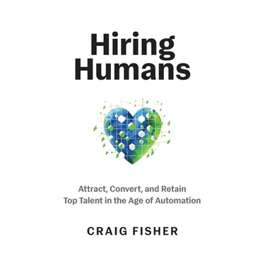 Hiring Humans: Attract, Convert, and Retain Top Talent in the Age of Automation