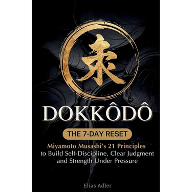Dokkōdō - The 7-Day Reset: Samurai Philosophy for Modern Life Using Miyamoto Musashi's 21 Principles from The Way of Walking Alone to Build