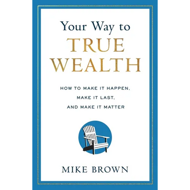 Your Way to True Wealth: How to Make It Happen, Make It Last, and Make It Matter