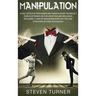 Manipulation: Highly Effective Persuasion and Manipulation Techniques People of Power Use for Deception and Influence, Including 7 Laws of Human Behav