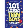 101 Lessons Teen Boys Must Know: A Comprehensive Guide for Boys to Survive and Thrive