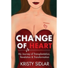 Change of Heart: My Journey of Transplantation, Revelation & Transformation