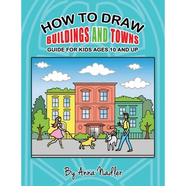 How to draw buildings and towns - guide for kids ages 10 and up: Tips for creating your own unique drawings of houses, streets and cities.