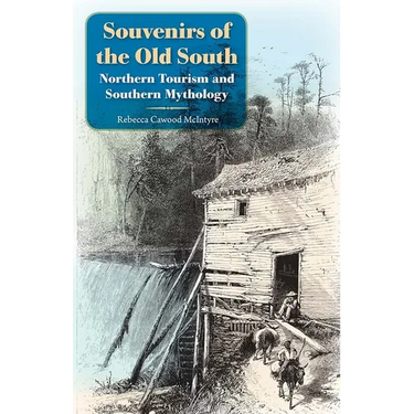Souvenirs of the Old South: Northern Tourism and Southern Mythology