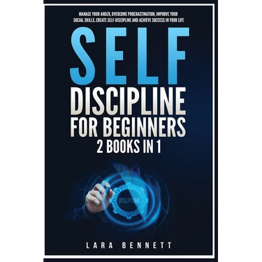 Self-Discipline for Beginners: 2 Books in 1: Manage Your Anger, Overcome Procrastination, Improve Your Social Skills, Create Self-Discipline and Achie