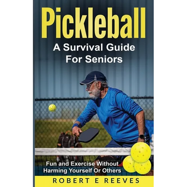 Pickleball: The Survival Guide For Seniors