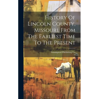 History Of Lincoln County, Missouri, From The Earliest Time To The Present