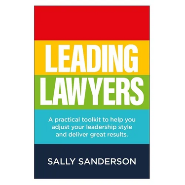Leading Lawyers: A Practical Toolkit to Help You Adjust Your Leadership Style and Deliver Great Results