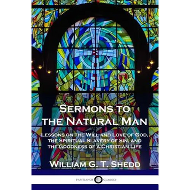 Sermons to the Natural Man: Lessons on the Will and Love of God, the Spiritual Slavery of Sin, and the Goodness of a Christian Life