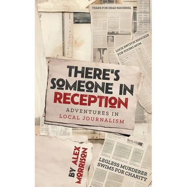 There's Someone in Reception: Adventures in Local Journalism