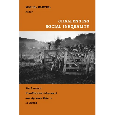 Challenging Social Inequality: The Landless Rural Workers Movement and Agrarian Reform in Brazil