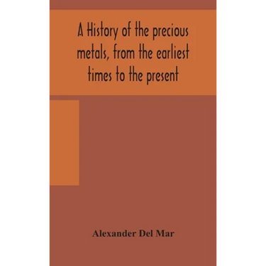 A History Of The Precious Metals, From The Earliest Times To The Present