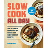 Slow Cook All Day: The Ultimate Cookbook of Hands-Off Slow Cooker Recipes