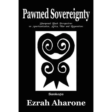 Pawned Sovereignty: Sharpened Black Perspectives on Americanization, Africa, War and Reparations