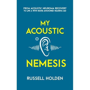 My Acoustic Nemesis: A personal account of life after an acoustic neuroma & the ups and downs of having a bone anchored hearing aid