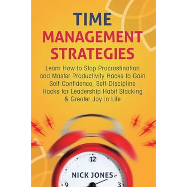 Time Management Strategies: Learn How to Stop Procrastination and Master Productivity Hacks to Gain Self-Confidence, Self-Discipline Hacks for Leaders