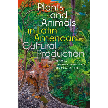 Plants and Animals in Latin American Cultural Production