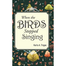 When the Birds Stopped Singing
