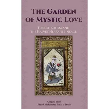 The Garden of Mystic Love: Volume II: Turkish Sufism and the Halveti-Jerrahi Lineage