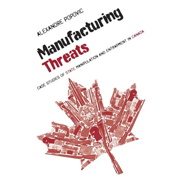 Manufacturing Threats: Case Studies of State Manipulation and Entrapment in Canada