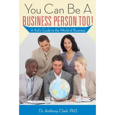You Can Be A Business Person Too!: A Kid's Guide to the World of Business