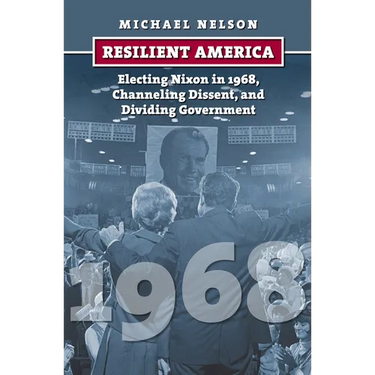 Resilient America: Electing Nixon in 1968, Channeling Dissent, and Dividing Government