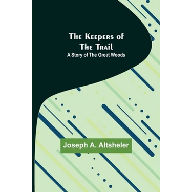 The Keepers of the Trail: A Story of the Great Woods