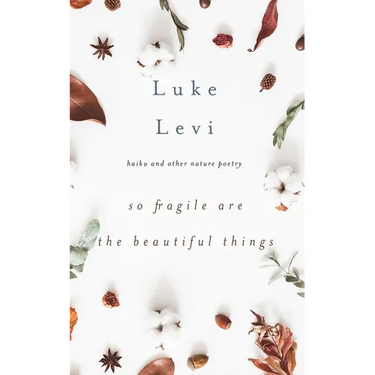 So Fragile Are the Beautiful Things: Haiku and Other Nature Poetry